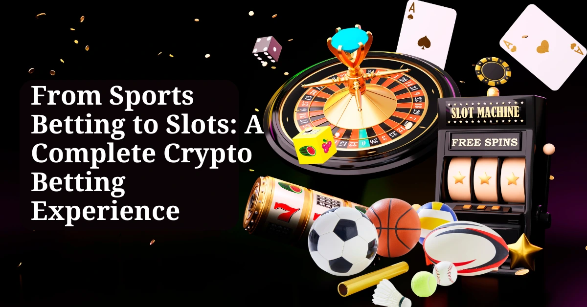From Sports Betting to Slots: A Complete Crypto Betting Experience